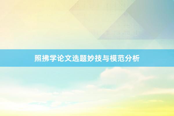照拂学论文选题妙技与模范分析