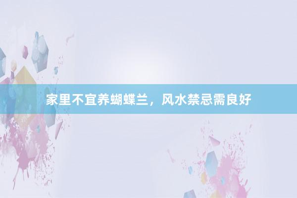 家里不宜养蝴蝶兰，风水禁忌需良好