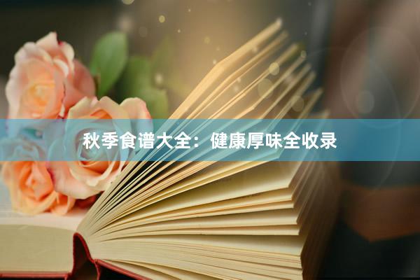 秋季食谱大全：健康厚味全收录