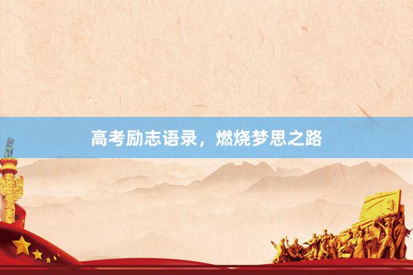高考励志语录，燃烧梦思之路